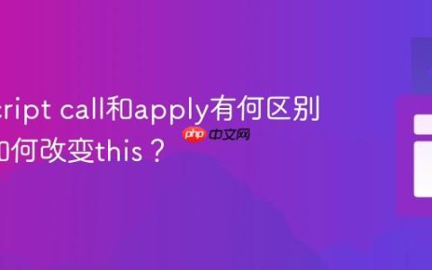 JavaScript call和apply有何区别_它们如何改变this？