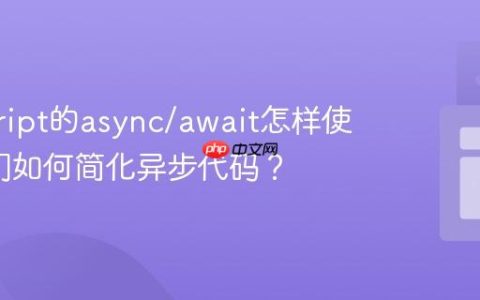 javascript的async/await怎样使用_它们如何简化异步代码？