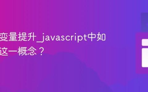 什么是变量提升_javascript中如何理解这一概念？