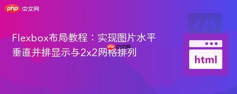 Flexbox布局教程:实现图片水平垂直并排显示与2×2网格排列