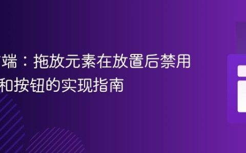 Web前端：拖放元素在放置后禁用其字段和按钮的实现指南