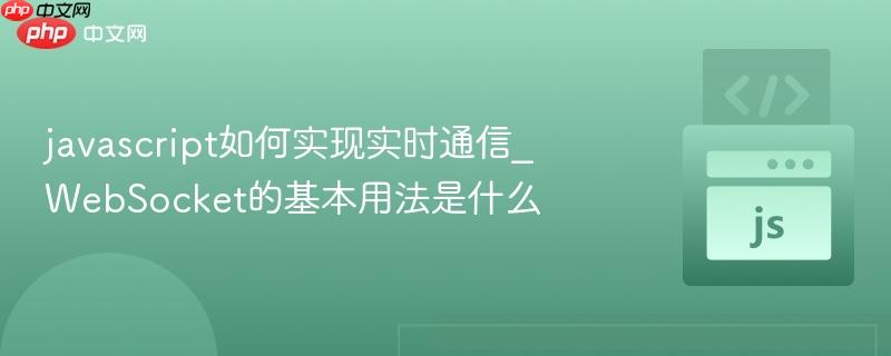 javascript如何实现实时通信_websocket的基本用法是什么