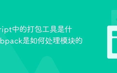 javascript中的打包工具是什么_Webpack是如何处理模块的