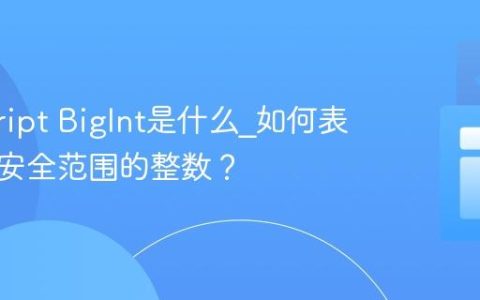 javascript BigInt是什么_如何表示超出安全范围的整数？
