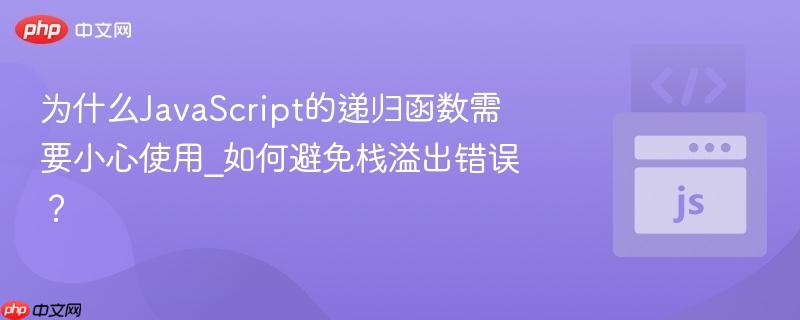 为什么javascript的递归函数需要小心使用_如何避免栈溢出错误?