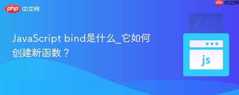 javascript bind是什么_它如何创建新函数？