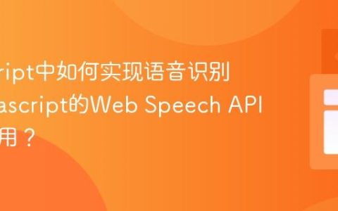 javascript中如何实现语音识别？_javascript的Web Speech API如何使用？