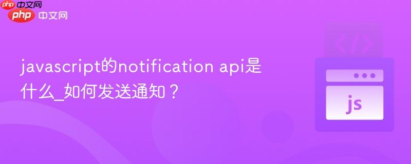 javascript的notification api是什么_如何发送通知？
