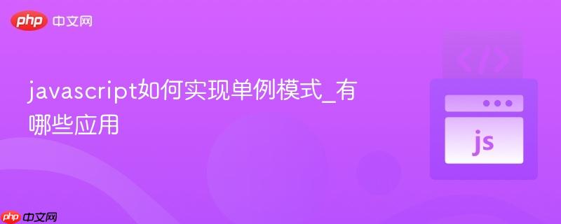 javascript如何实现单例模式_有哪些应用