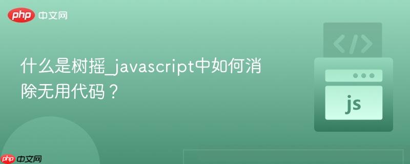 什么是树摇_javascript中如何消除无用代码?