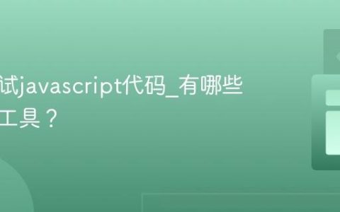 如何调试javascript代码_有哪些浏览器工具？
