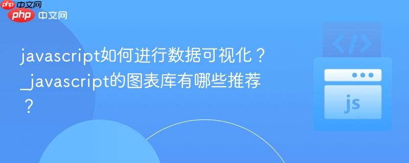 javascript如何进行数据可视化?_javascript的图表库有哪些推荐?