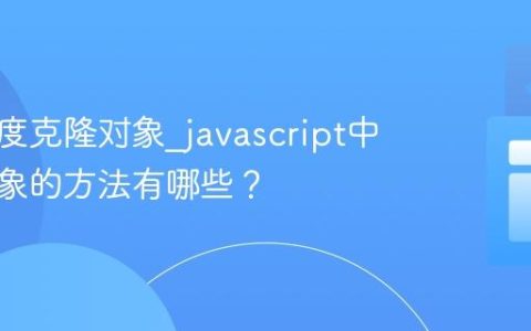 如何深度克隆对象_javascript中复制对象的方法有哪些？