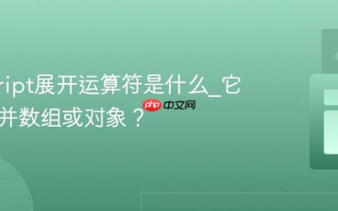 javascript展开运算符是什么_它如何合并数组或对象？