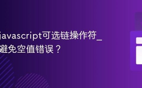 什么是javascript可选链操作符_它如何避免空值错误？