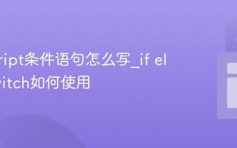 javascript条件语句怎么写_if else和switch如何使用