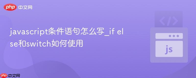 javascript条件语句怎么写_if else和switch如何使用