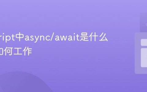 javascript中async/await是什么_它们如何工作