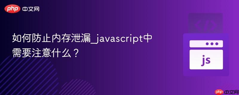 如何防止内存泄漏_javascript中需要注意什么?