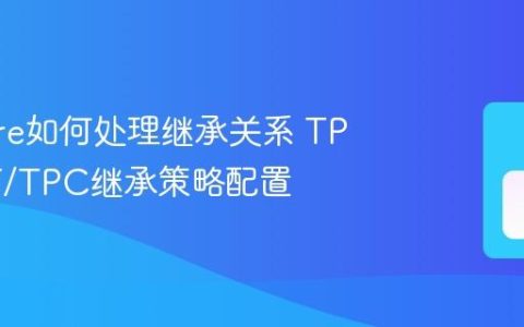 EF Core如何处理继承关系 TPH/TPT/TPC继承策略配置