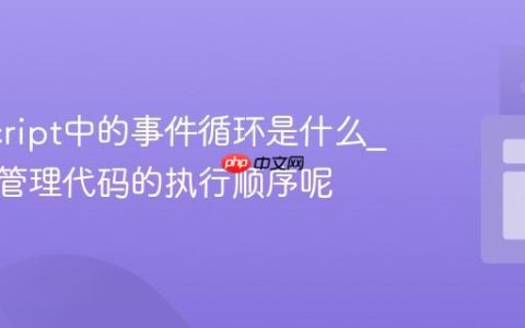 JavaScript中的事件循环是什么_它如何管理代码的执行顺序呢