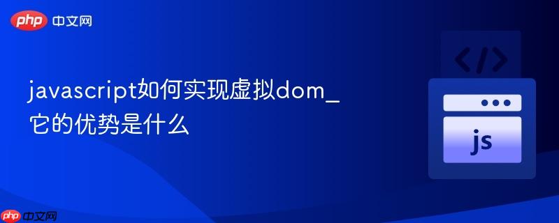 javascript如何实现虚拟dom_它的优势是什么