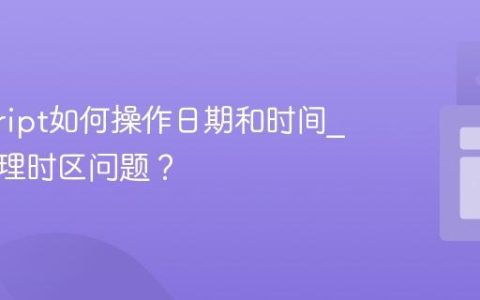 javascript如何操作日期和时间_如何处理时区问题？