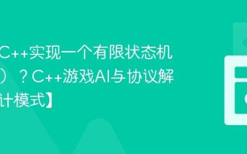 如何用C++实现一个有限状态机（FSM）？C++游戏AI与协议解析【设计模式】