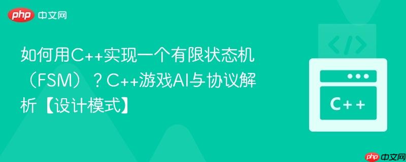如何用c++实现一个有限状态机(fsm)?c++游戏ai与协议解析【设计模式】