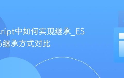 JavaScript中如何实现继承_ES5和ES6继承方式对比