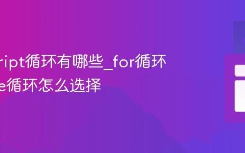 javascript循环有哪些_for循环和while循环怎么选择