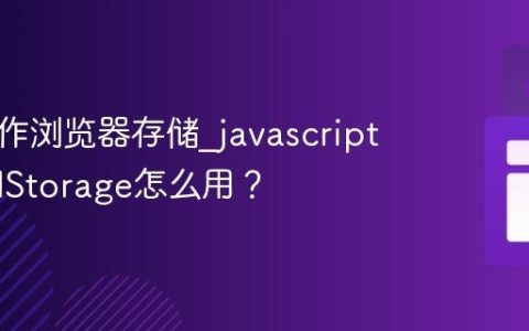 如何操作浏览器存储_javascript中localStorage怎么用？