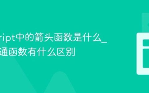 javascript中的箭头函数是什么_它与普通函数有什么区别
