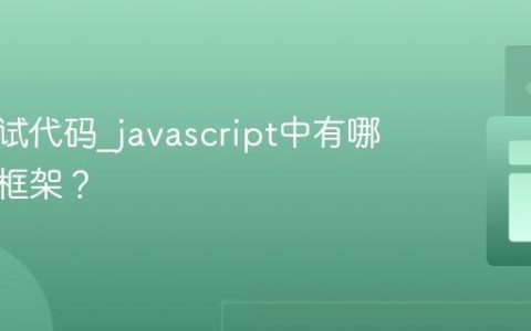 如何测试代码_javascript中有哪些测试框架？