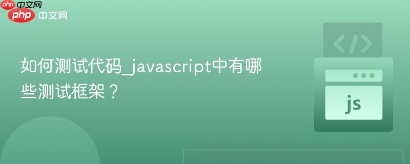 如何测试代码_javascript中有哪些测试框架?