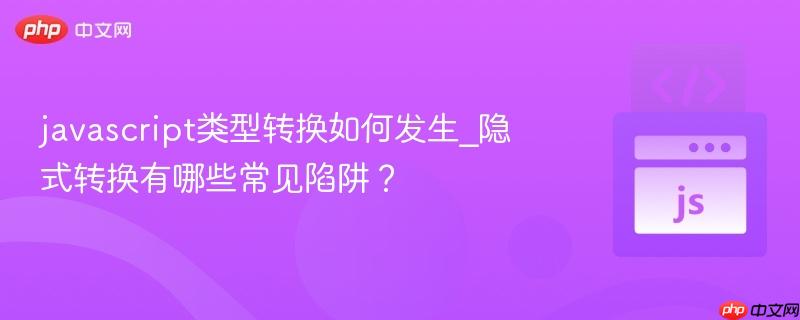 javascript类型转换如何发生_隐式转换有哪些常见陷阱?