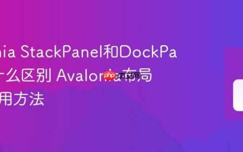 Avalonia StackPanel和DockPanel有什么区别 Avalonia布局控件使用方法
