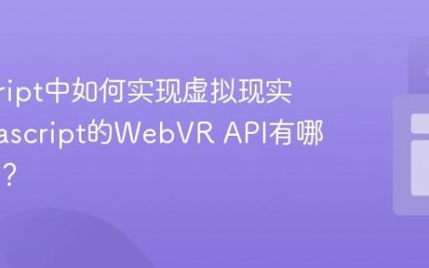javascript中如何实现虚拟现实？_javascript的WebVR API有哪些功能？