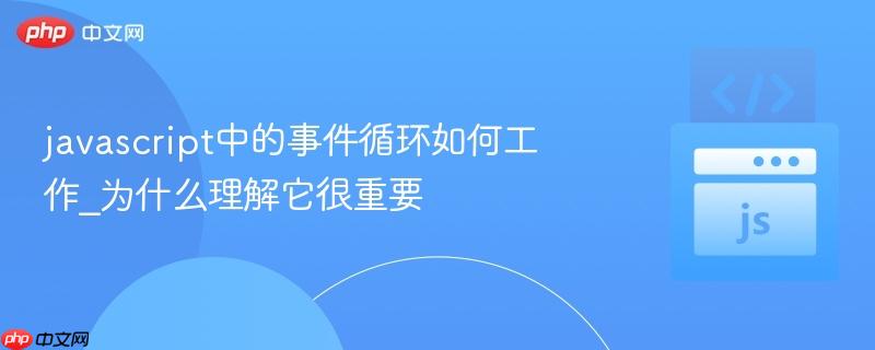 javascript中的事件循环如何工作_为什么理解它很重要
