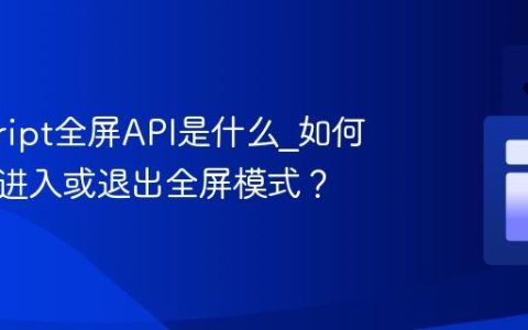 javascript全屏API是什么_如何让元素进入或退出全屏模式？
