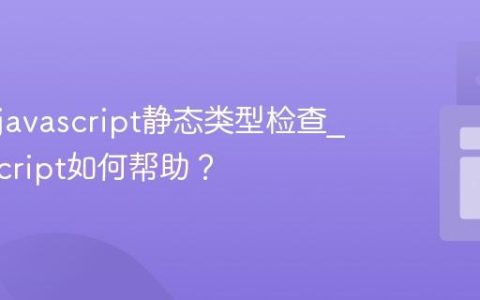 什么是javascript静态类型检查_TypeScript如何帮助？