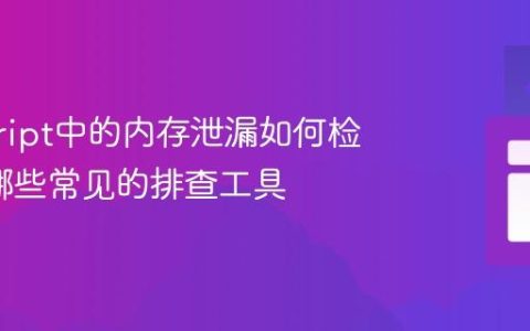 javascript中的内存泄漏如何检测_有哪些常见的排查工具