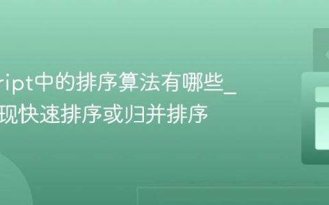 javascript中的排序算法有哪些_如何实现快速排序或归并排序