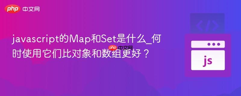 javascript的map和set是什么_何时使用它们比对象和数组更好?