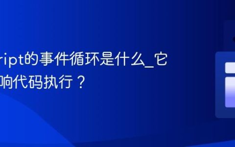 javascript的事件循环是什么_它如何影响代码执行？