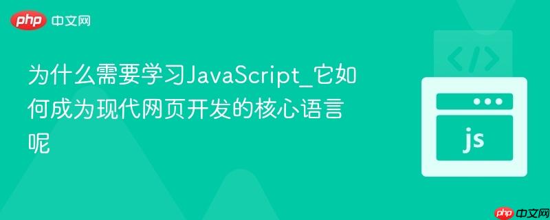 为什么需要学习javascript_它如何成为现代网页开发的核心语言呢