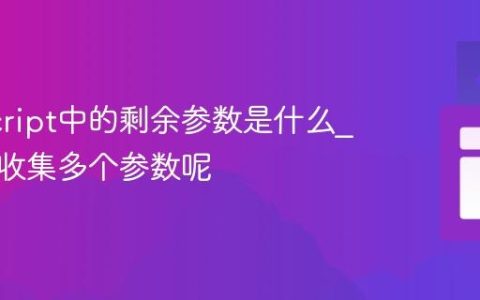 JavaScript中的剩余参数是什么_它如何收集多个参数呢