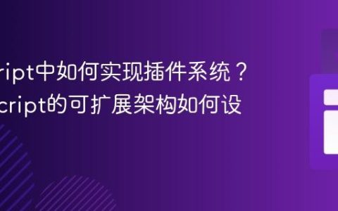 javascript中如何实现插件系统？_javascript的可扩展架构如何设计？
