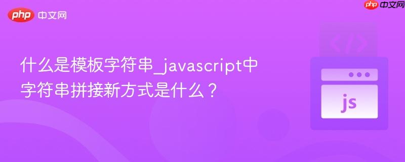 什么是模板字符串_javascript中字符串拼接新方式是什么?