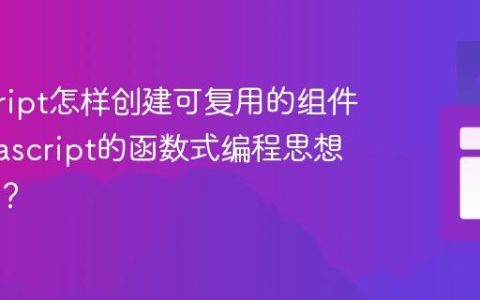 javascript怎样创建可复用的组件？_javascript的函数式编程思想是什么？